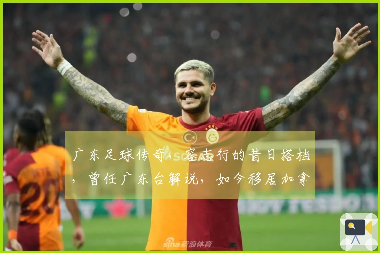 广东足球传奇，容志行的昔日搭档，曾任广东台解说，如今移居加拿大