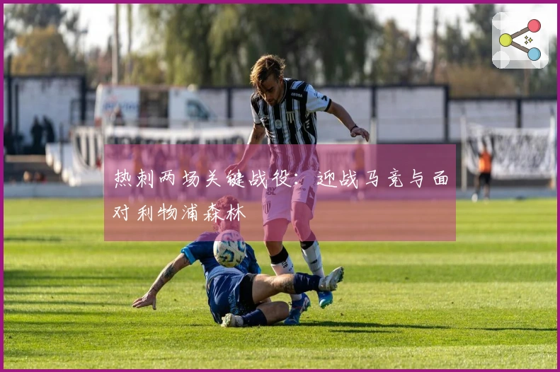 热刺两场关键战役：迎战马竞与面对利物浦森林